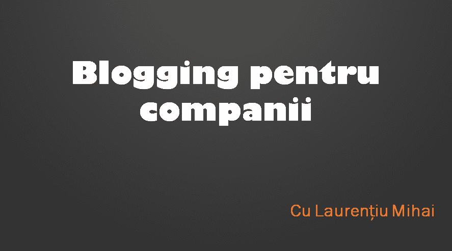Blogging pentru companii - Laurentiu Mihai
